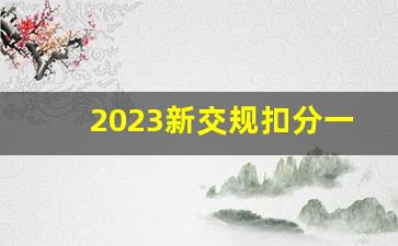 2023新交规扣分一览表,2023交通法扣分大全1-12分