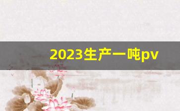 2023生产一吨pvc的成本