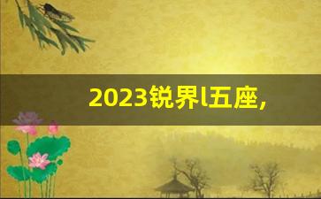 2023锐界l五座,锐界l新款2023售价参数