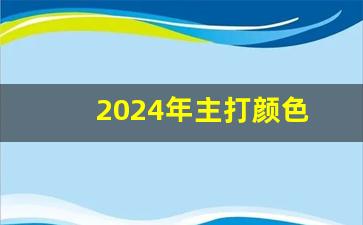 2024年主打颜色