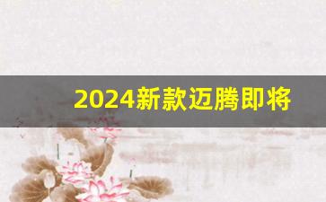 2024新款迈腾即将上市车型