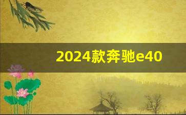 2024款奔驰e400配置,2024奔驰E400查数