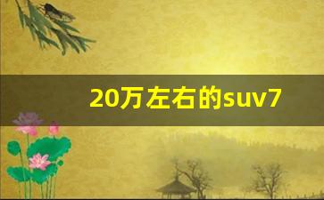 20万左右的suv7座推荐,二十万七座suv车哪个好