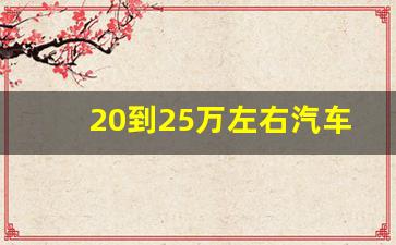 20到25万左右汽车推荐,20-25万左右口碑最好的车