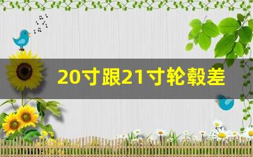 20寸跟21寸轮毂差多少,20寸21寸轮胎相差几公分