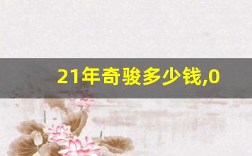 21年奇骏多少钱,09年的奇骏能卖多少钱