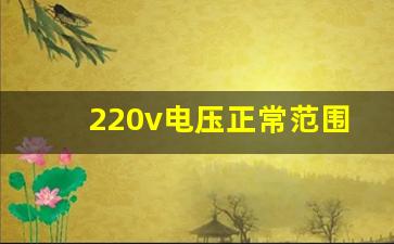 220v电压正常范围是多少,后座管上电220v电压是多少伏