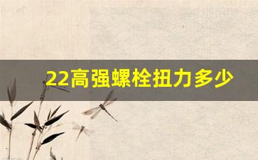 22高强螺栓扭力多少