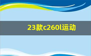 23款c260l运动版油耗多少,c260l运动版