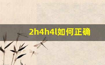 2h4h4l如何正确使用方法,4h在什么条件下使用