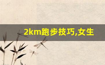 2km跑步技巧,女生跑两千米技巧