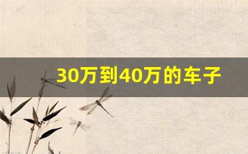 30万到40万的车子推荐,20万到40万的车排行榜