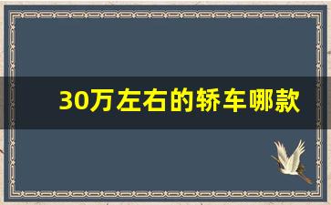 30万左右的轿车哪款好,30万销量最好的车