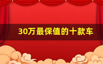 30万最保值的十款车,35万落地公认最好车