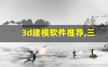 3d建模软件推荐,三维立体图制作软件app