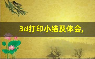 3d打印小结及体会,3D打印技术心得体会