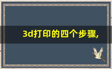 3d打印的四个步骤,3D打印的软件有哪些