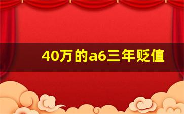 40万的a6三年贬值多少,奥迪a6一般人养得起吗