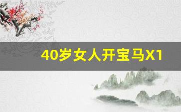 40岁女人开宝马X1还是3系,宝马x1寿命可以用多久