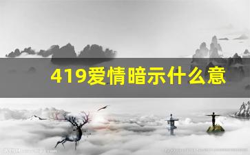 419爱情暗示什么意思,419有什么特殊含义