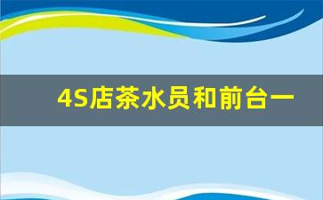 4S店茶水员和前台一样吗,4s店茶水员的工作好吗