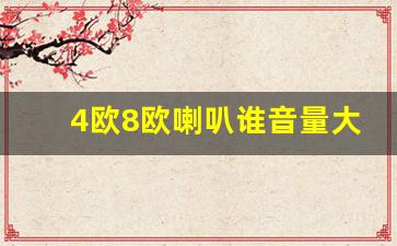 4欧8欧喇叭谁音量大,重低音喇叭4欧还是8欧