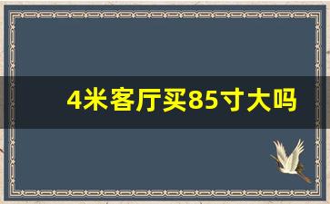 4米客厅买85寸大吗