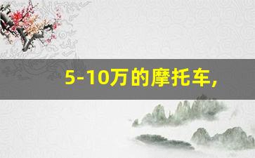 5-10万的摩托车,5万以内的摩托车推荐