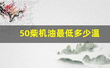 50柴机油最低多少温度不能用