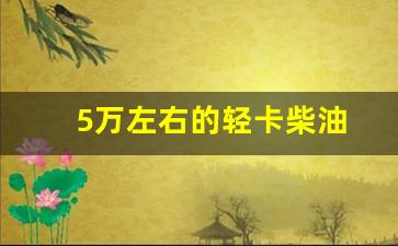 5万左右的轻卡柴油