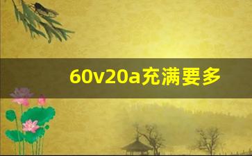 60v20a充满要多少时间,正常60v20a可以跑多远