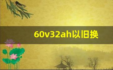 60v32ah以旧换新价格,三轮车电瓶32和45啥区别