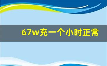 67w充一个小时正常吗,120w和67w差别大吗