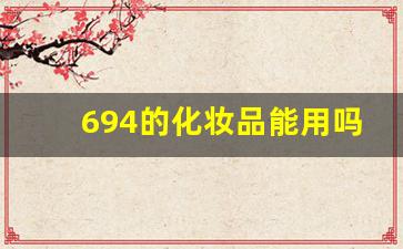 694的化妆品能用吗,694暗示什么意思