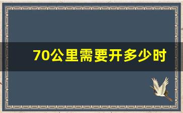 70公里需要开多少时间,私家车70公里要多少钱