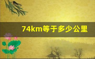 74km等于多少公里,1km等于公里