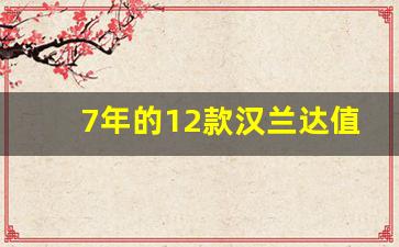 7年的12款汉兰达值得买吗,汉兰达什么时候买便宜