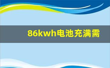 86kwh电池充满需要多少度电