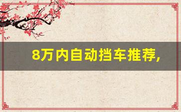 8万内自动挡车推荐,十万左右落地公认最好车