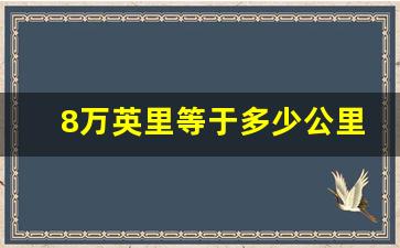 8万英里等于多少公里,英里和米的关系