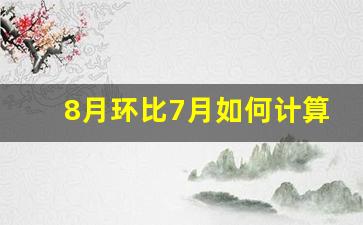 8月环比7月如何计算,环比增加和减少怎么算