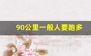 90公里一般人要跑多久,6000米20分钟什么水平