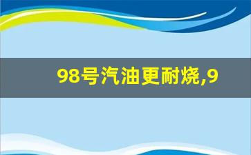 98号汽油更耐烧,98汽油比92汽油耐烧吗