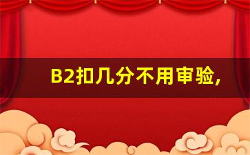 B2扣几分不用审验,b2扣了6分怎么恢复