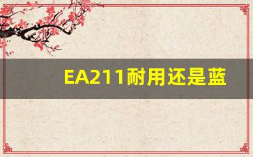 EA211耐用还是蓝鲸耐用,EA211还烧机油吗