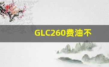 GLC260费油不