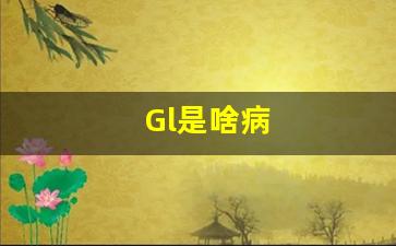 Gl是啥病