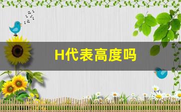 H代表高度吗