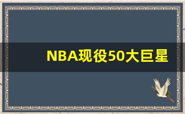 NBA现役50大巨星视频,nba现役十大超级巨星