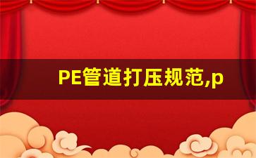 PE管道打压规范,pe管最大压力是多少公斤